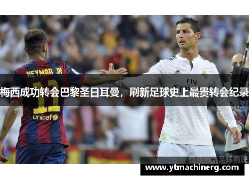 梅西成功转会巴黎圣日耳曼，刷新足球史上最贵转会纪录